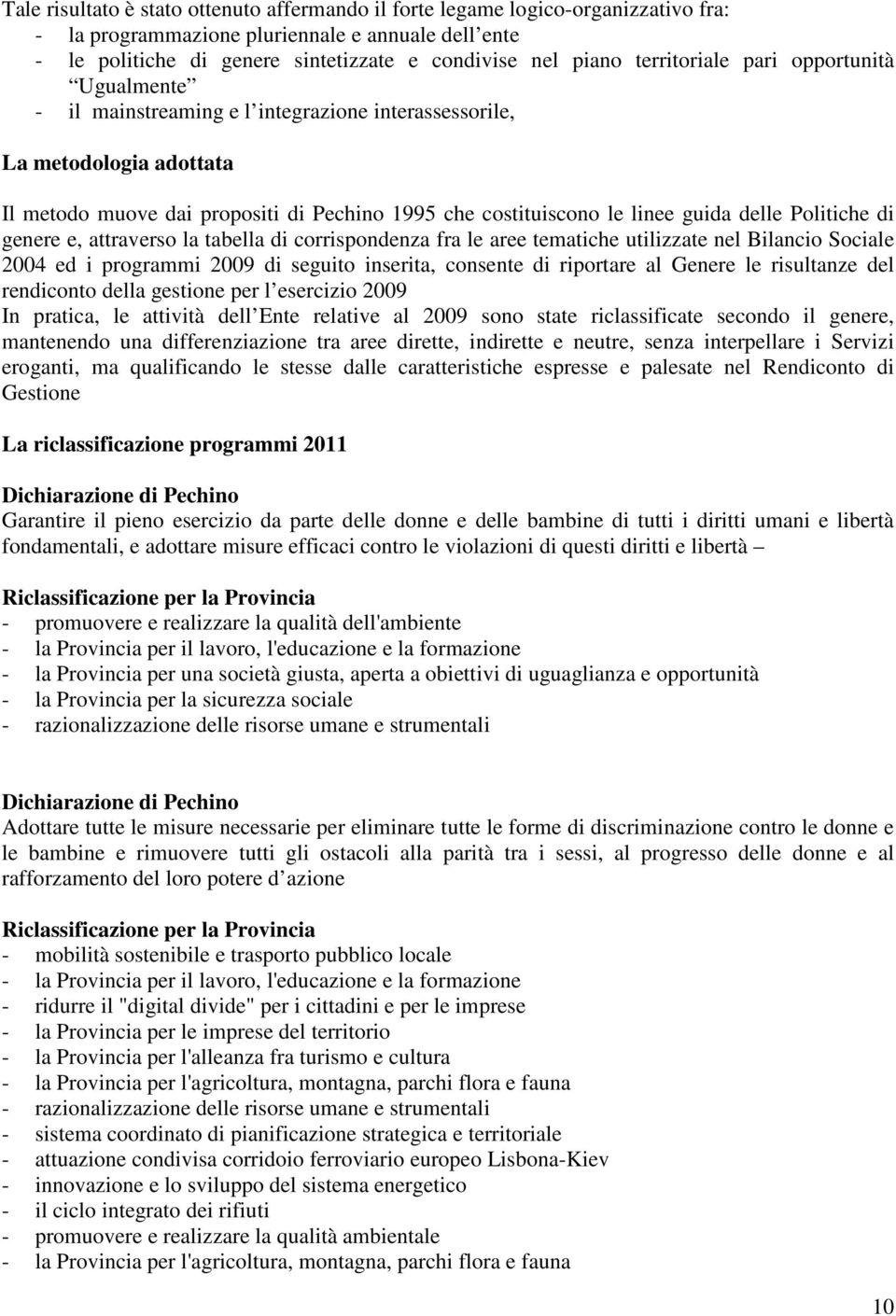 delle Politiche di genere e, attraverso la tabella di corrispondenza fra le aree tematiche utilizzate nel Bilancio Sociale 2004 ed i programmi 2009 di seguito inserita, consente di riportare al