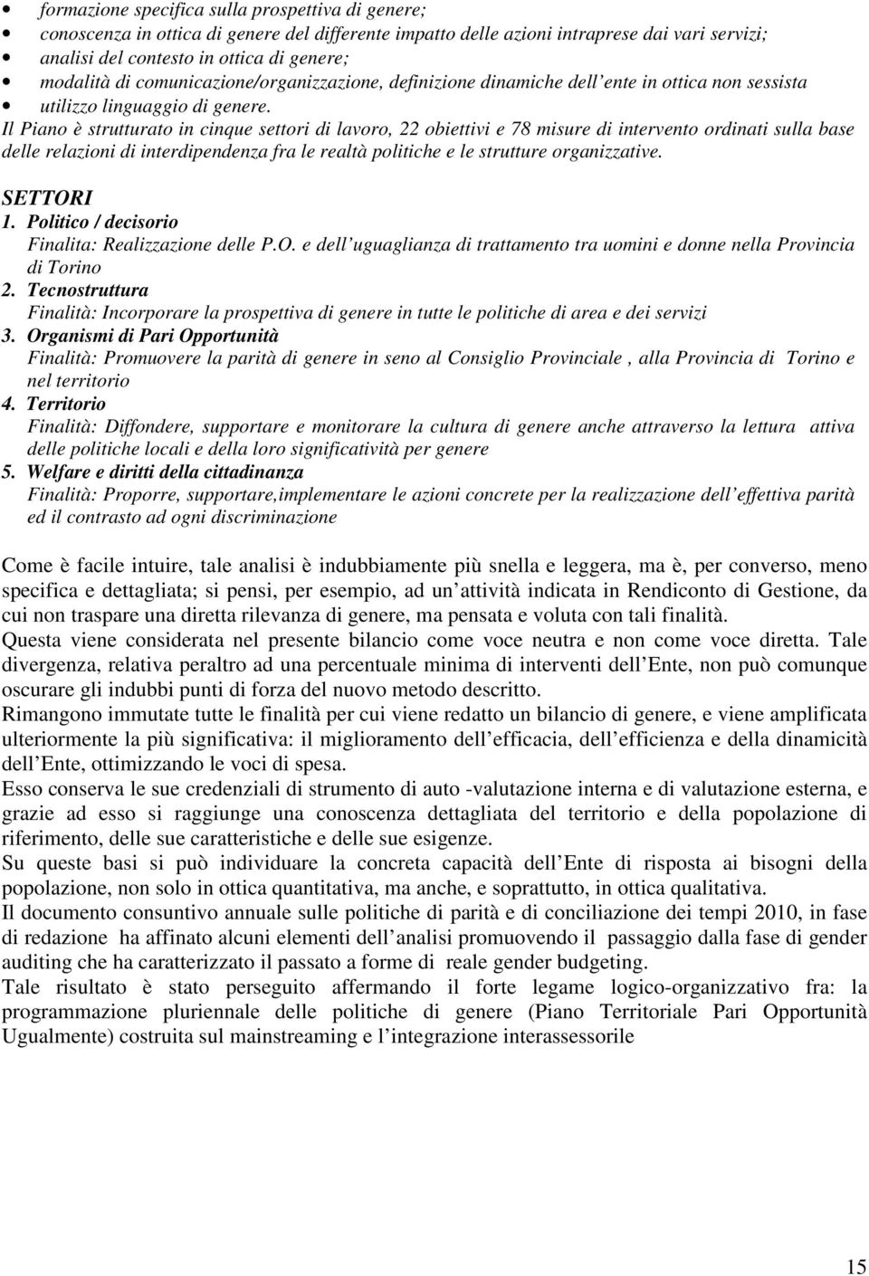 Il Piano è strutturato in cinque settori di lavoro, 22 obiettivi e 78 misure di intervento ordinati sulla base delle relazioni di interdipendenza fra le realtà politiche e le strutture organizzative.