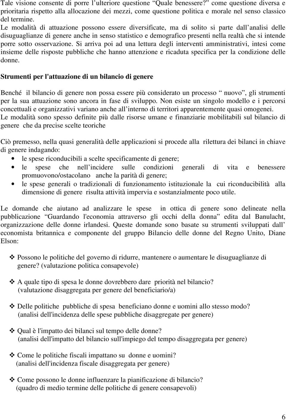 Le modalità di attuazione possono essere diversificate, ma di solito si parte dall analisi delle disuguaglianze di genere anche in senso statistico e demografico presenti nella realtà che si intende