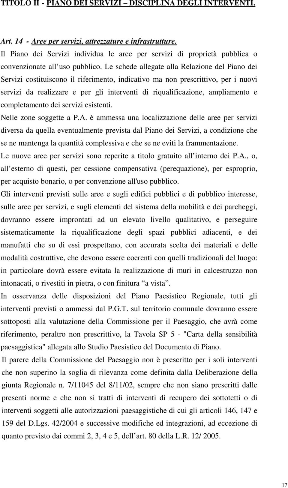 Le schede allegate alla Relazione del Piano dei Servizi costituiscono il riferimento, indicativo ma non prescrittivo, per i nuovi servizi da realizzare e per gli interventi di riqualificazione,