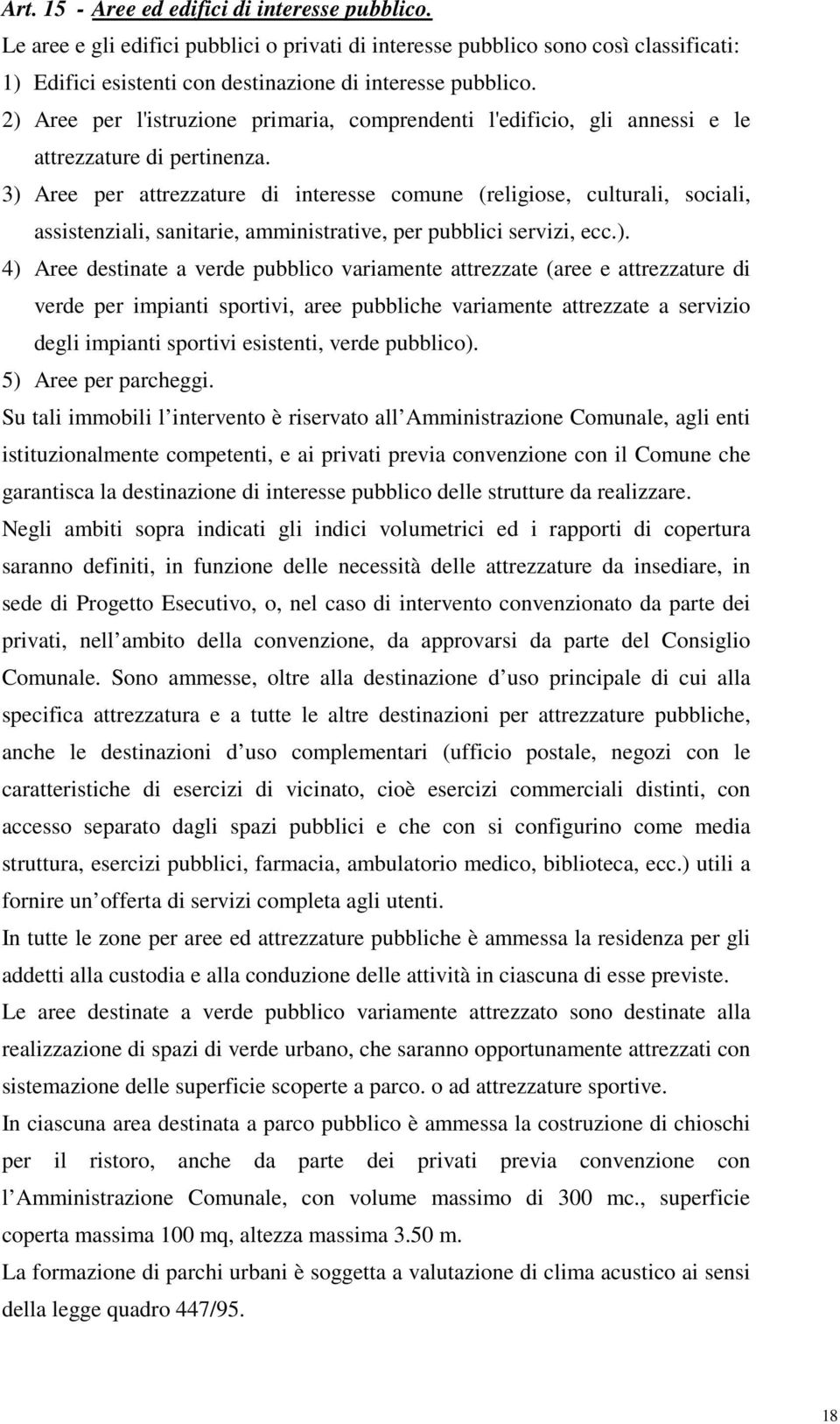 3) Aree per attrezzature di interesse comune (religiose, culturali, sociali, assistenziali, sanitarie, amministrative, per pubblici servizi, ecc.). 4) Aree destinate a verde pubblico variamente