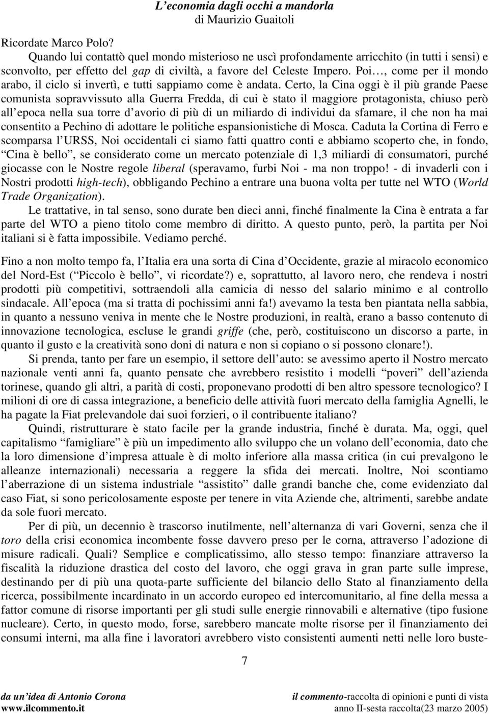 Poi, come per il mondo arabo, il ciclo si invertì, e tutti sappiamo come è andata.