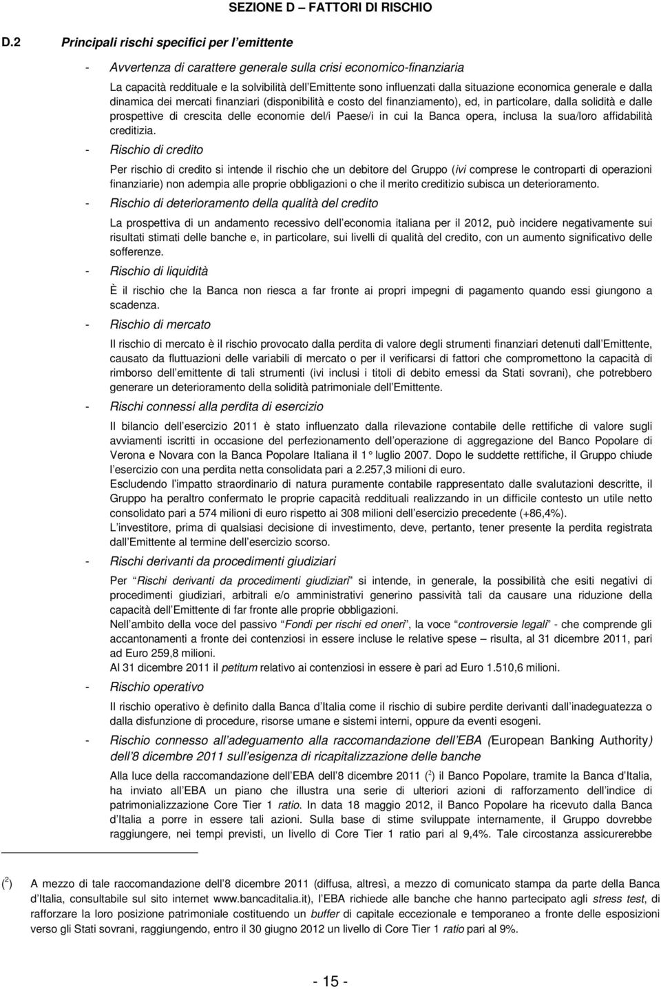 situazione economica generale e dalla dinamica dei mercati finanziari (disponibilità e costo del finanziamento), ed, in particolare, dalla solidità e dalle prospettive di crescita delle economie