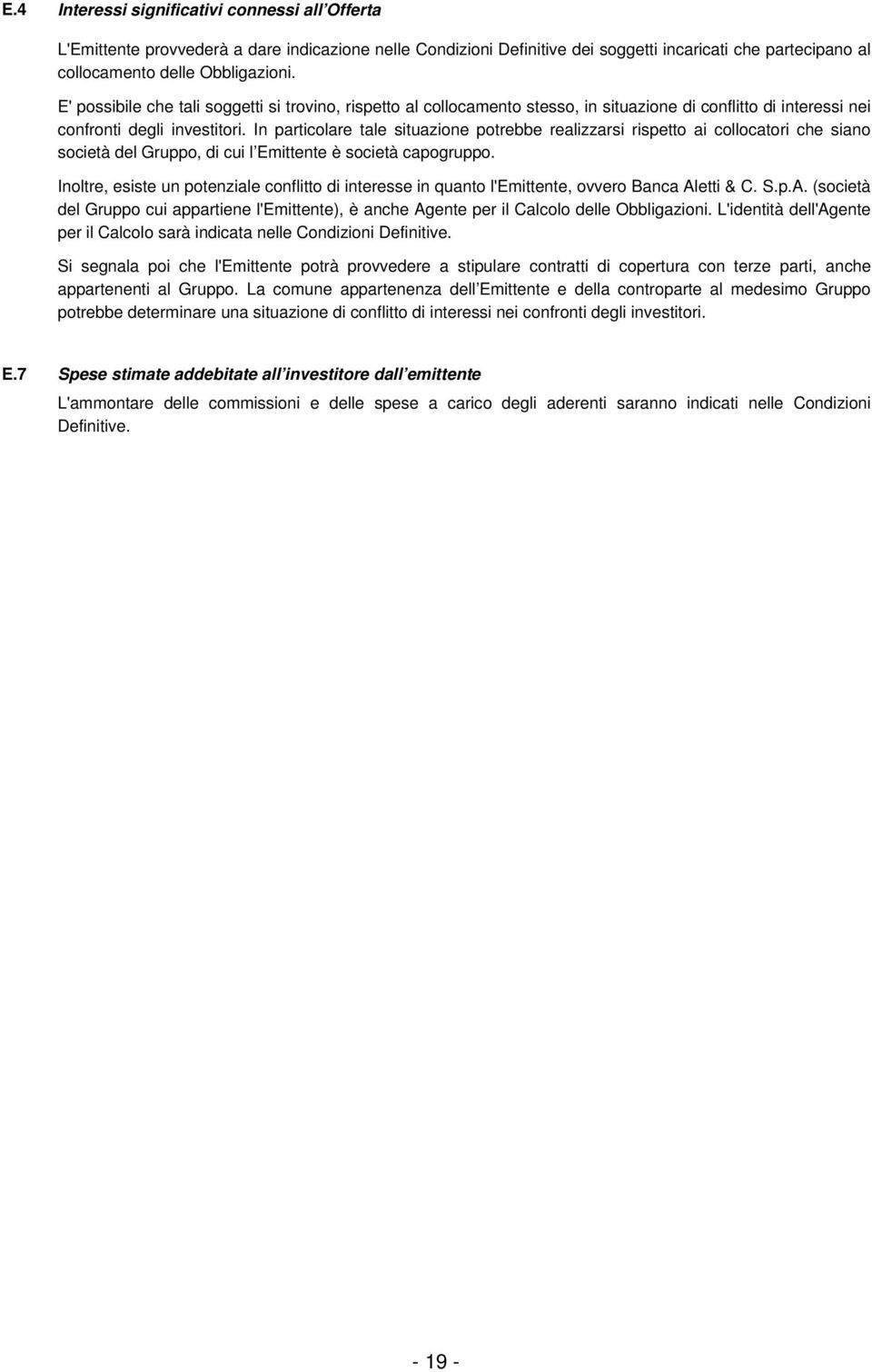 In particolare tale situazione potrebbe realizzarsi rispetto ai collocatori che siano società del Gruppo, di cui l Emittente è società capogruppo.