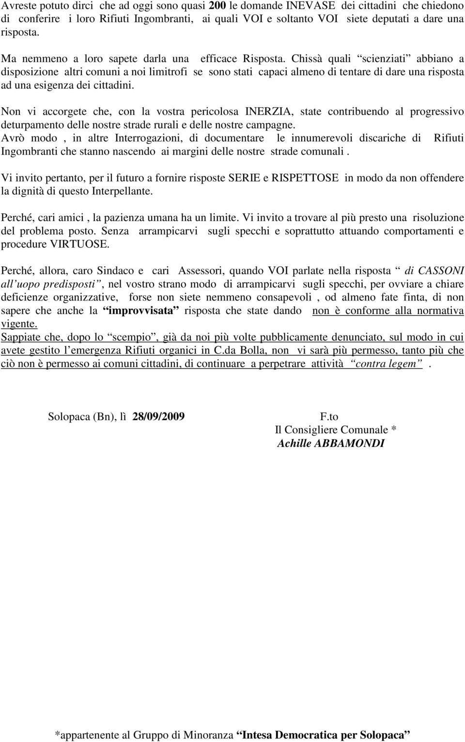 Chissà quali scienziati abbiano a disposizione altri comuni a noi limitrofi se sono stati capaci almeno di tentare di dare una risposta ad una esigenza dei cittadini.