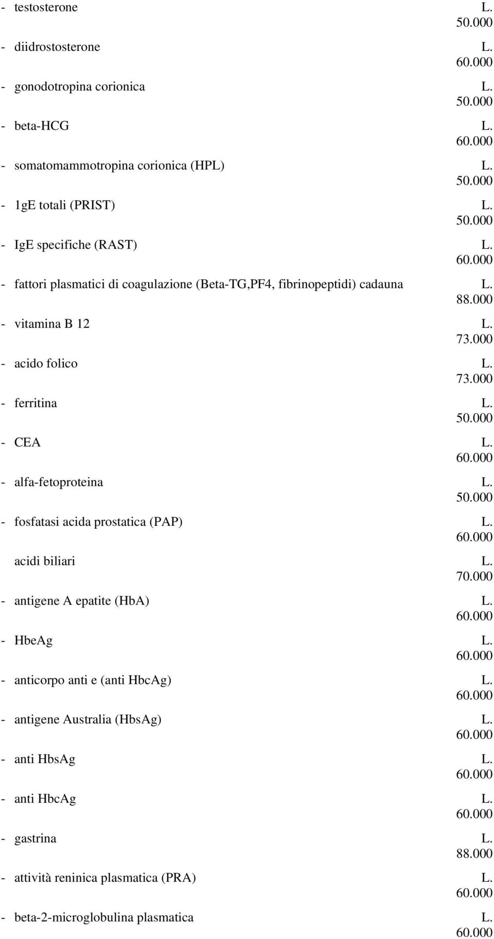 000 - ferritina - CEA - alfa-fetoproteina - fosfatasi acida prostatica (PAP) acidi biliari 70.