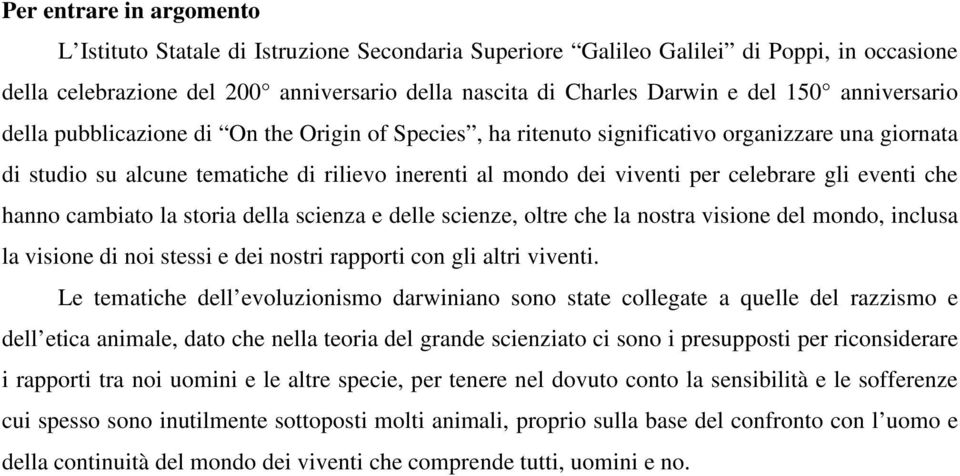 gli eventi che hanno cambiato la storia della scienza e delle scienze, oltre che la nostra visione del mondo, inclusa la visione di noi stessi e dei nostri rapporti con gli altri viventi.