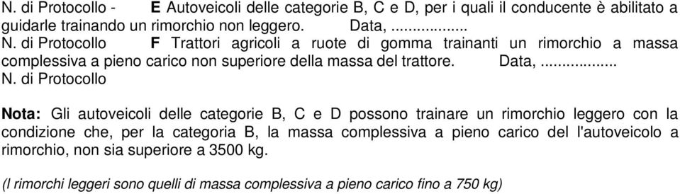 di Protocollo Nota: Gli autoveicoli delle categorie B, C e D possono trainare un rimorchio leggero con la condizione che, per la categoria B, la massa