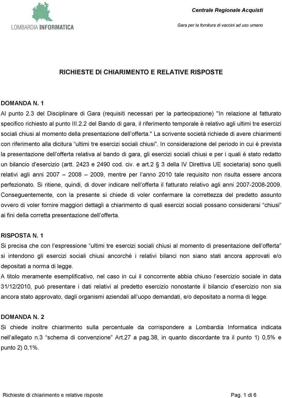 " La scrivente società richiede di avere chiarimenti con riferimento alla dicitura ultimi tre esercizi sociali chiusi.