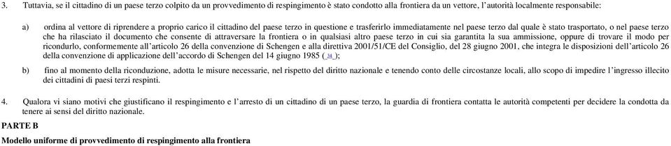 consente di attraversare la frontiera o in qualsiasi altro paese terzo in cui sia garantita la sua ammissione, oppure di trovare il modo per ricondurlo, conformemente all articolo 26 della