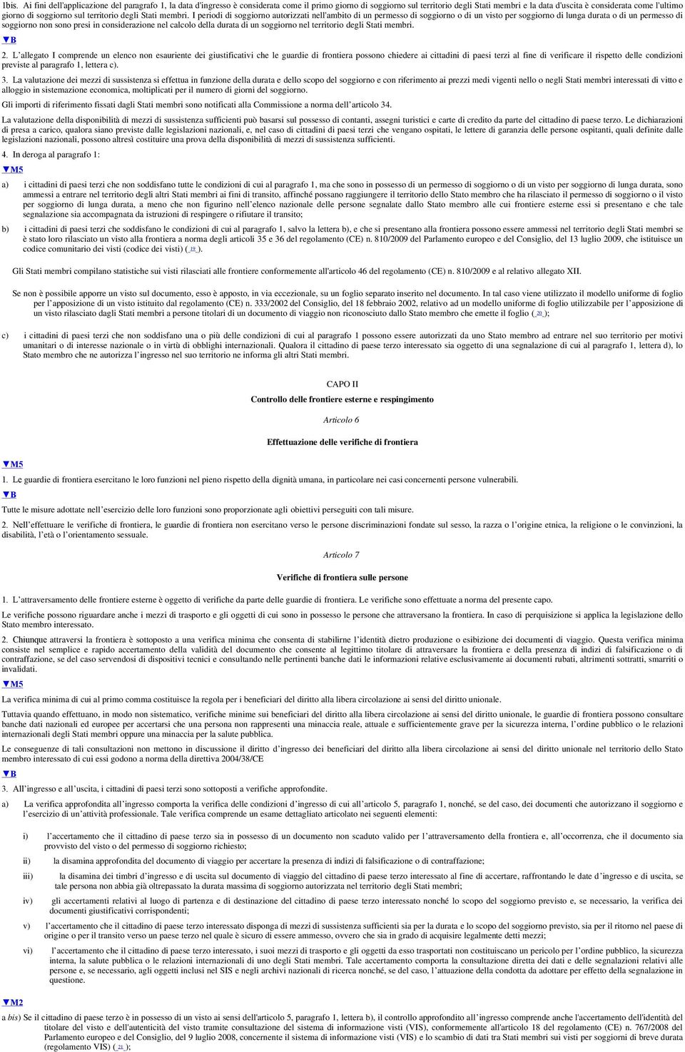 I periodi di soggiorno autorizzati nell'ambito di un permesso di soggiorno o di un visto per soggiorno di lunga durata o di un permesso di soggiorno non sono presi in considerazione nel calcolo della