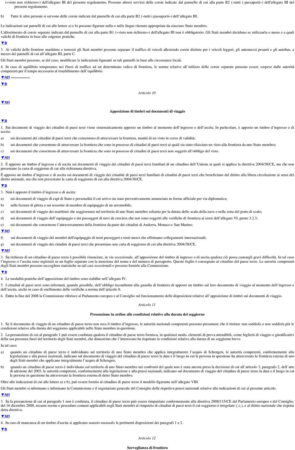 b) Tutte le altre persone si servono delle corsie indicate dal pannello di cui alla parte B2 («tutti i passaporti») dell allegato III.