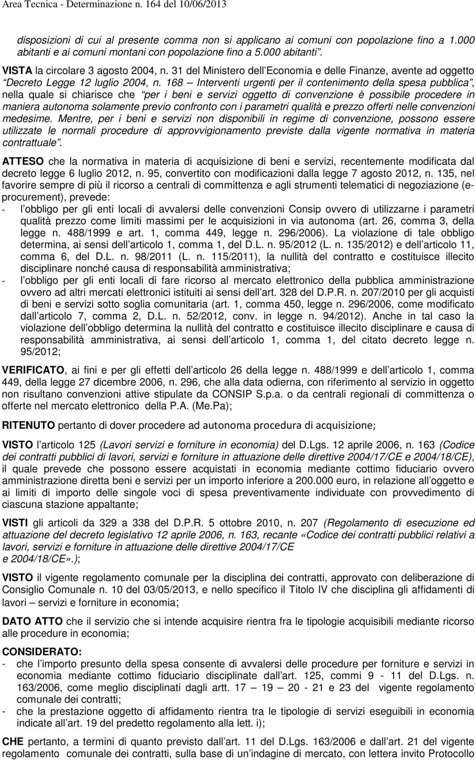 168 Interventi urgenti per il contenimento della spesa pubblica, nella quale si chiarisce che per i beni e servizi oggetto di convenzione è possibile procedere in maniera autonoma solamente previo