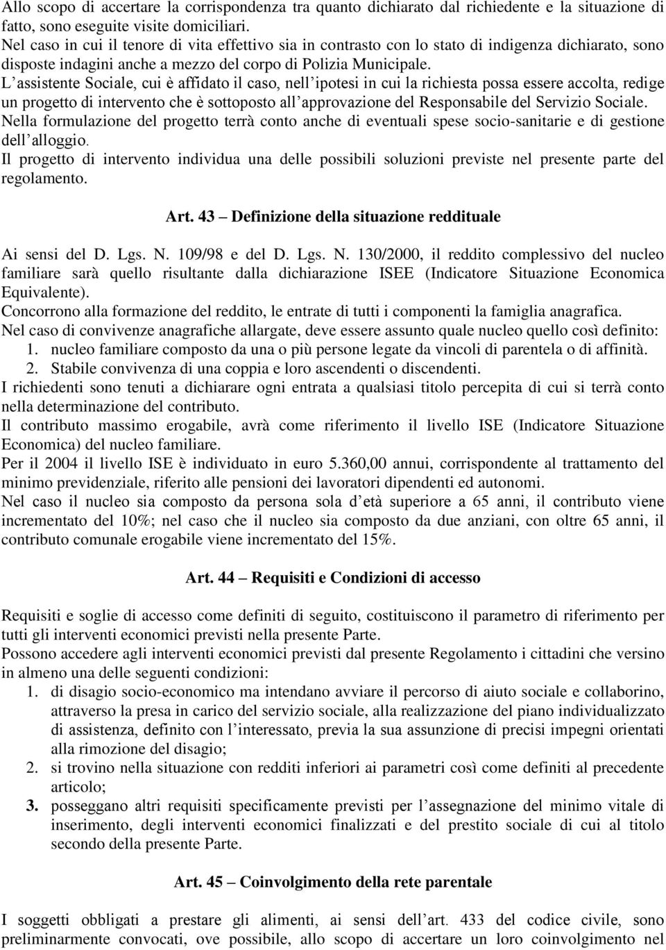 L assistente Sociale, cui è affidato il caso, nell ipotesi in cui la richiesta possa essere accolta, redige un progetto di intervento che è sottoposto all approvazione del Responsabile del Servizio