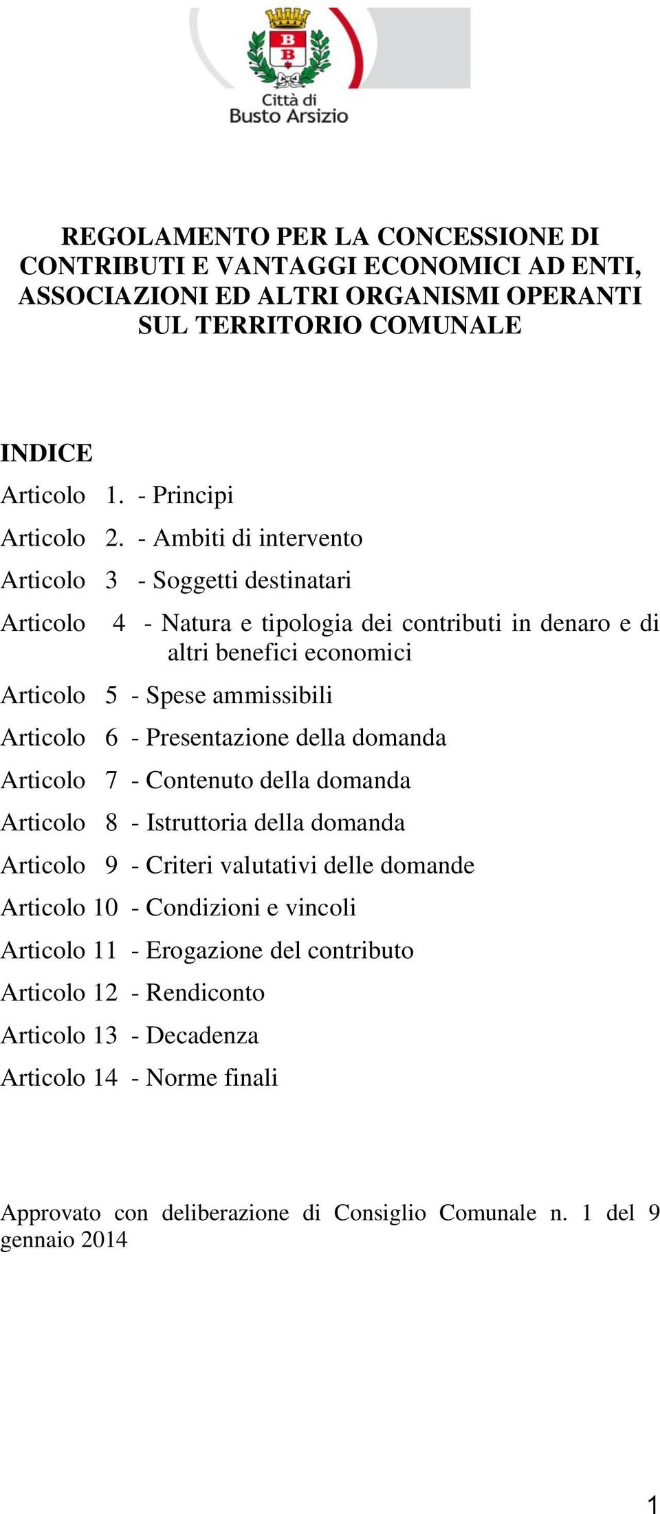 - Presentazione della domanda Articolo 7 - Contenuto della domanda Articolo 8 - Istruttoria della domanda Articolo 9 - Criteri valutativi delle domande Articolo 10 - Condizioni e vincoli