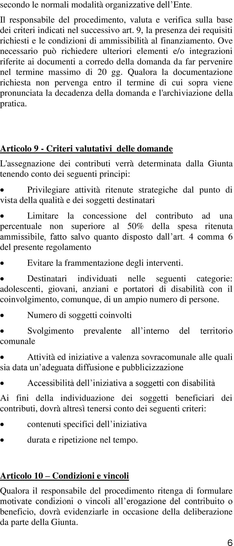 Ove necessario può richiedere ulteriori elementi e/o integrazioni riferite ai documenti a corredo della domanda da far pervenire nel termine massimo di 20 gg.