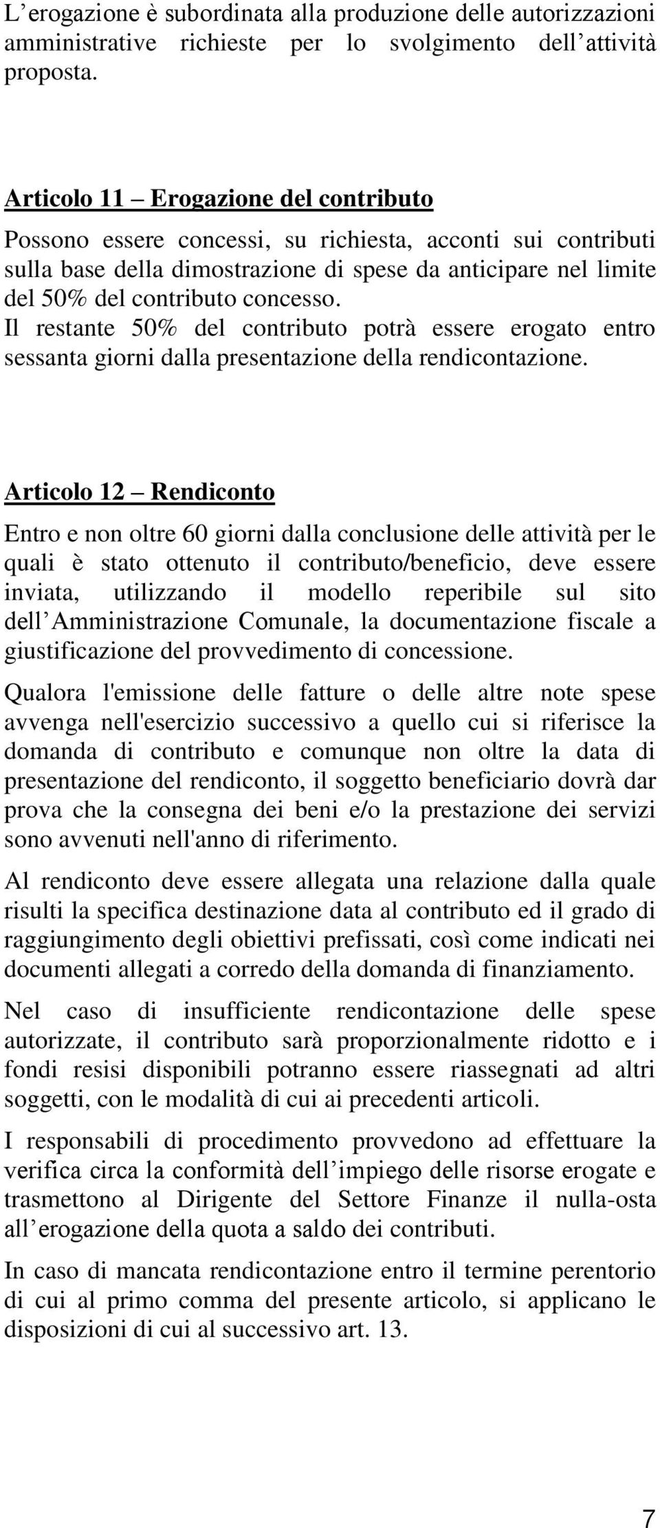 Il restante 50% del contributo potrà essere erogato entro sessanta giorni dalla presentazione della rendicontazione.