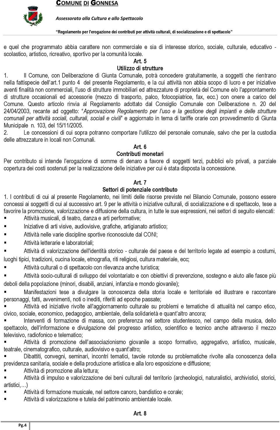 1 punto 4 del presente Regolamento, e la cui attività non abbia scopo di lucro e per iniziative aventi finalità non commerciali, l'uso di strutture immobiliari ed attrezzature di proprietà del Comune