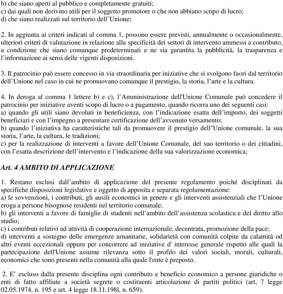 In aggiunta ai criteri indicati al comma 1, possono essere previsti, annualmente o occasionalmente, ulteriori criteri di valutazione in relazione alla specificità dei settori di intervento ammessi a