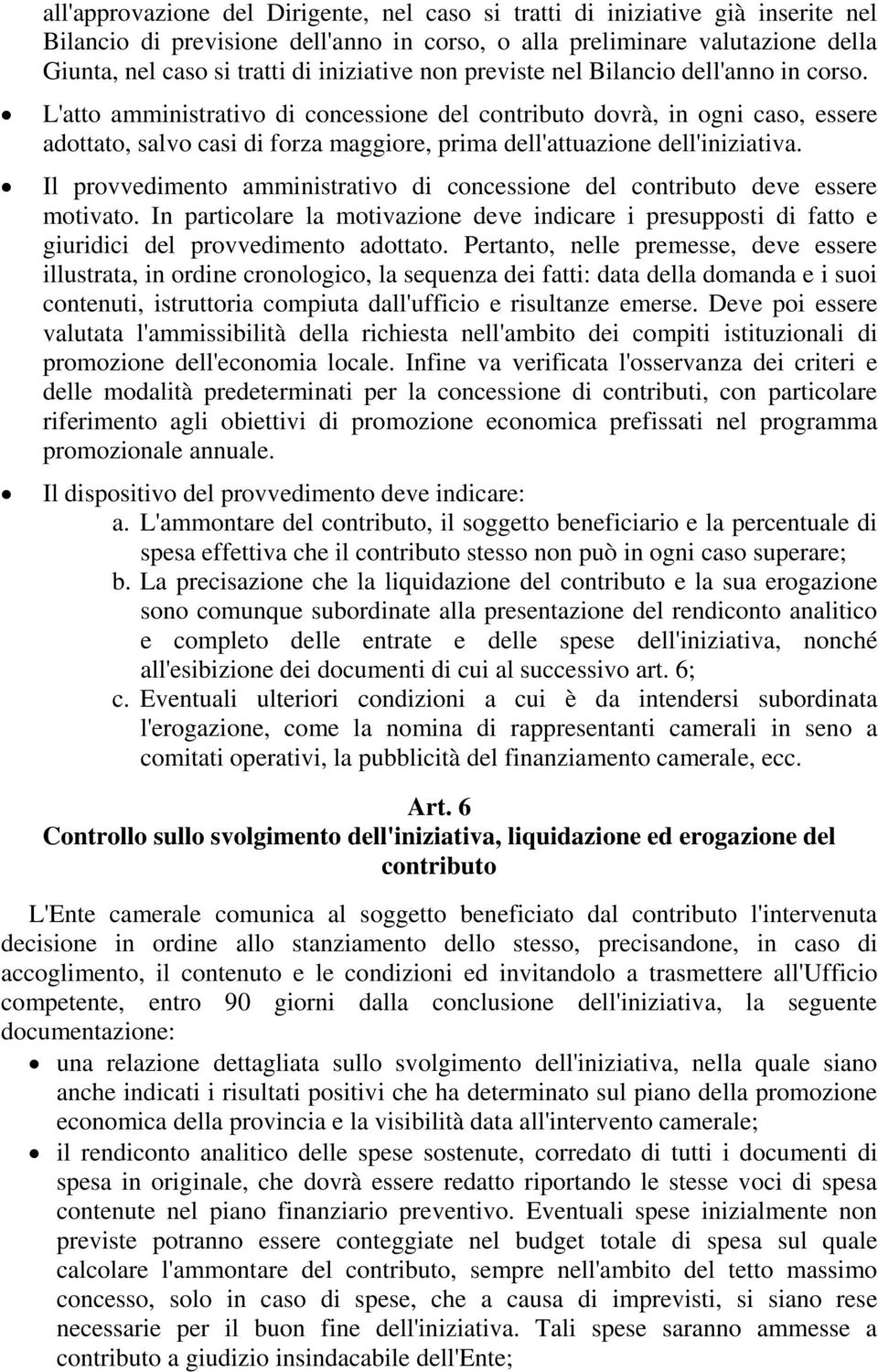 L'atto amministrativo di concessione del contributo dovrà, in ogni caso, essere adottato, salvo casi di forza maggiore, prima dell'attuazione dell'iniziativa.