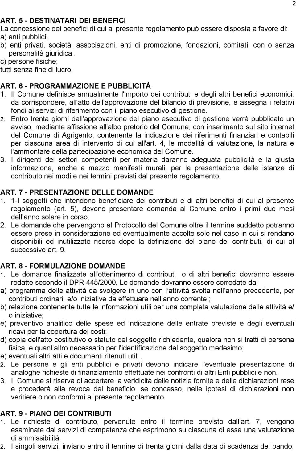 Il Comune definisce annualmente l'importo dei contributi e degli altri benefici economici, da corrispondere, all'atto dell'approvazione del bilancio di previsione, e assegna i relativi fondi ai