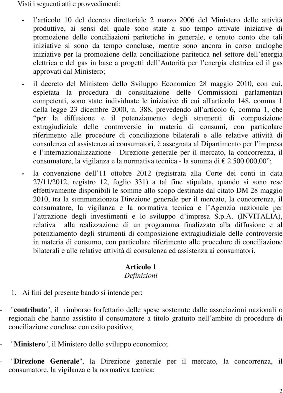 conciliazione paritetica nel settore dell energia elettrica e del gas in base a progetti dell Autorità per l energia elettrica ed il gas approvati dal Ministero; - il decreto del Ministero dello