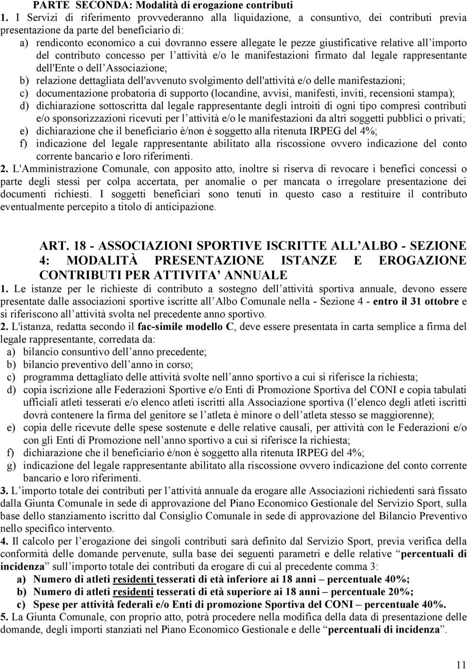 pezze giustificative relative all importo del contributo concesso per l attività e/o le manifestazioni firmato dal legale rappresentante dell'ente o dell Associazione; b) relazione dettagliata