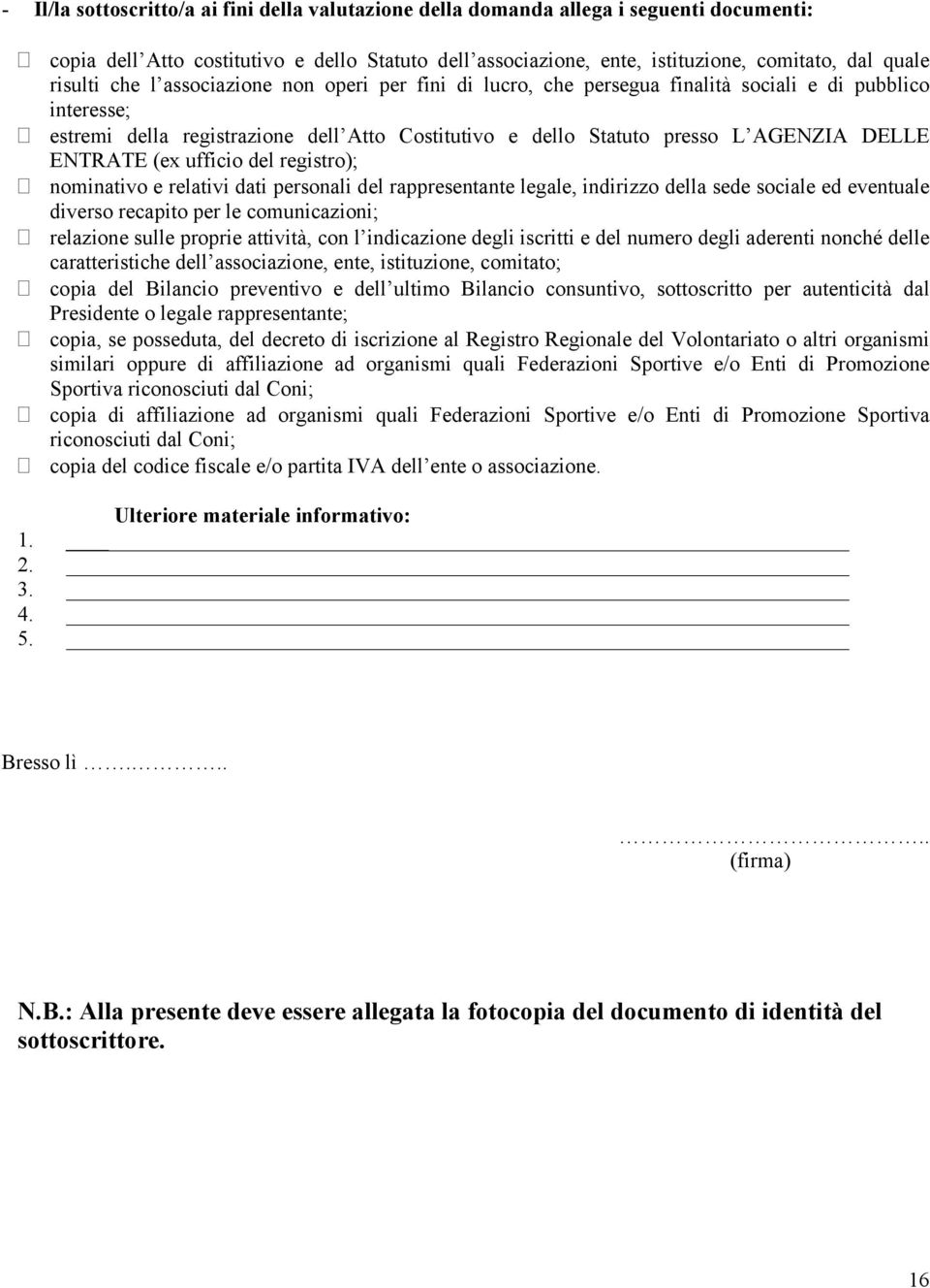 ENTRATE (ex ufficio del registro); nominativo e relativi dati personali del rappresentante legale, indirizzo della sede sociale ed eventuale diverso recapito per le comunicazioni; relazione sulle