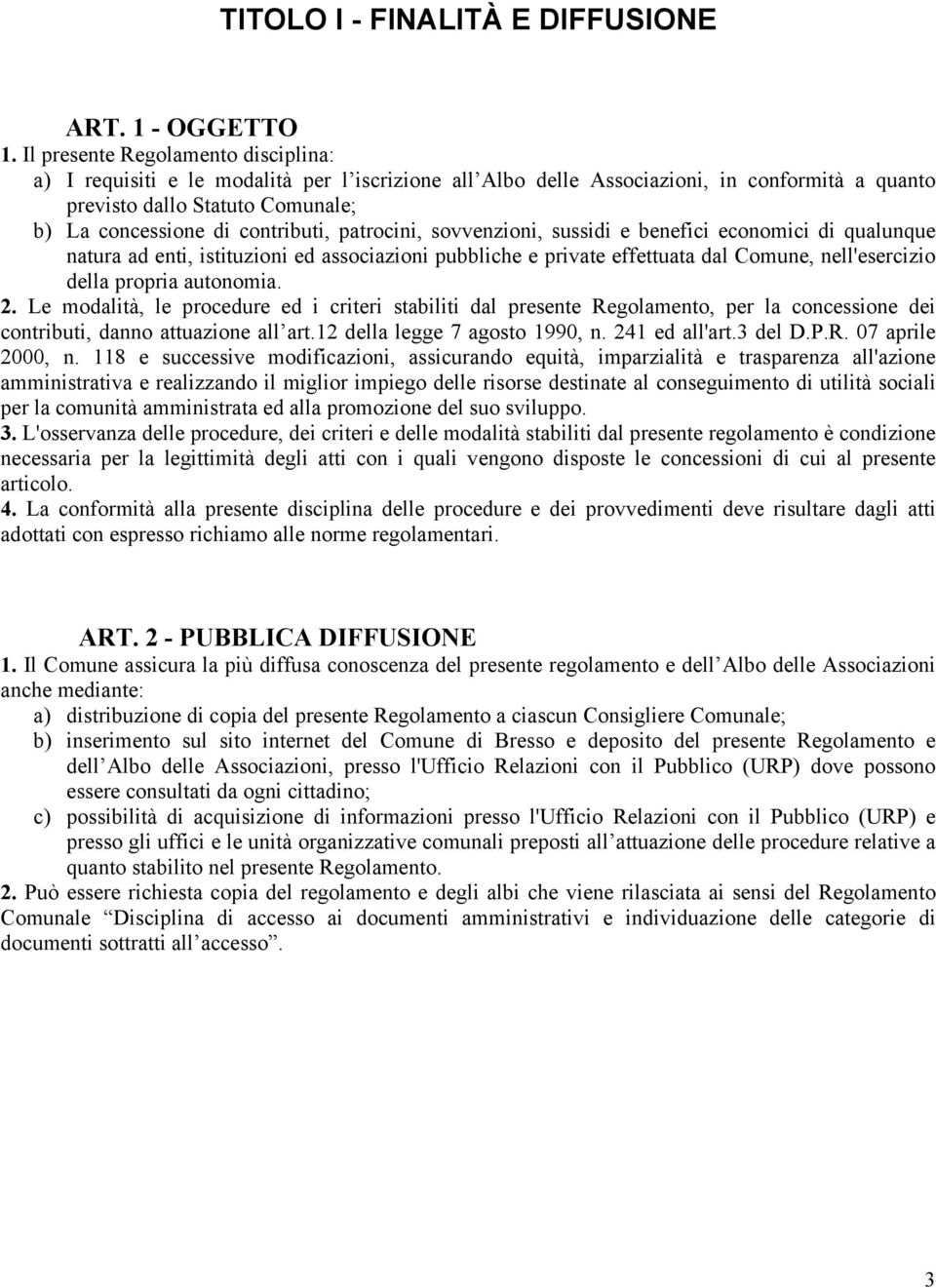 patrocini, sovvenzioni, sussidi e benefici economici di qualunque natura ad enti, istituzioni ed associazioni pubbliche e private effettuata dal Comune, nell'esercizio della propria autonomia. 2.