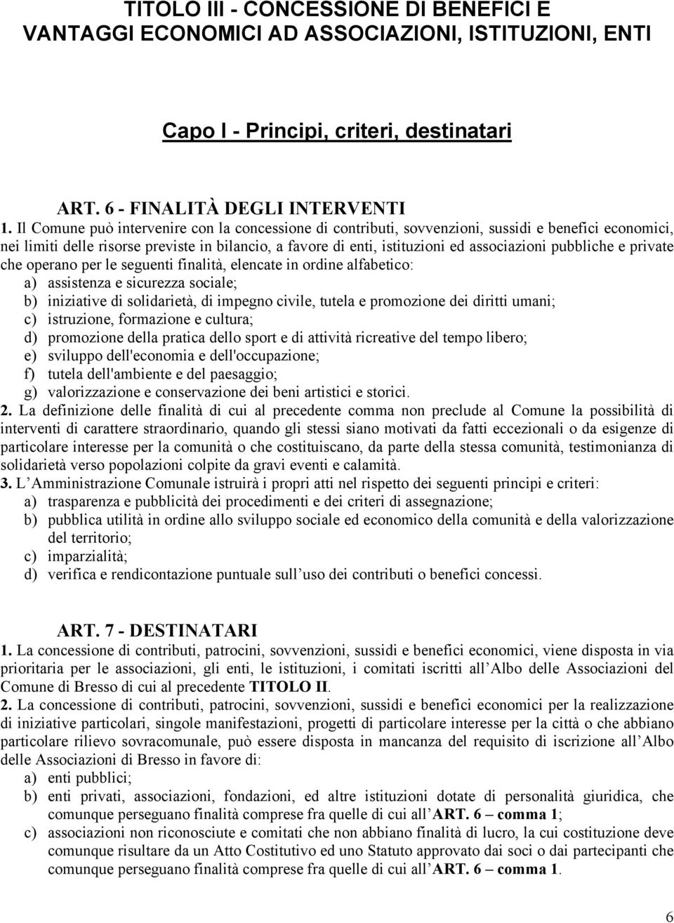 pubbliche e private che operano per le seguenti finalità, elencate in ordine alfabetico: a) assistenza e sicurezza sociale; b) iniziative di solidarietà, di impegno civile, tutela e promozione dei