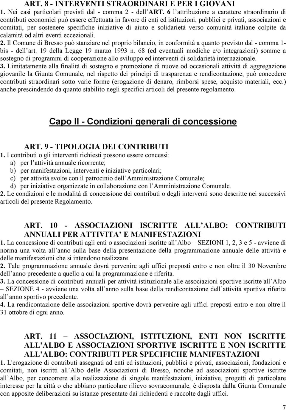 iniziative di aiuto e solidarietà verso comunità italiane colpite da calamità od altri eventi eccezionali. 2.