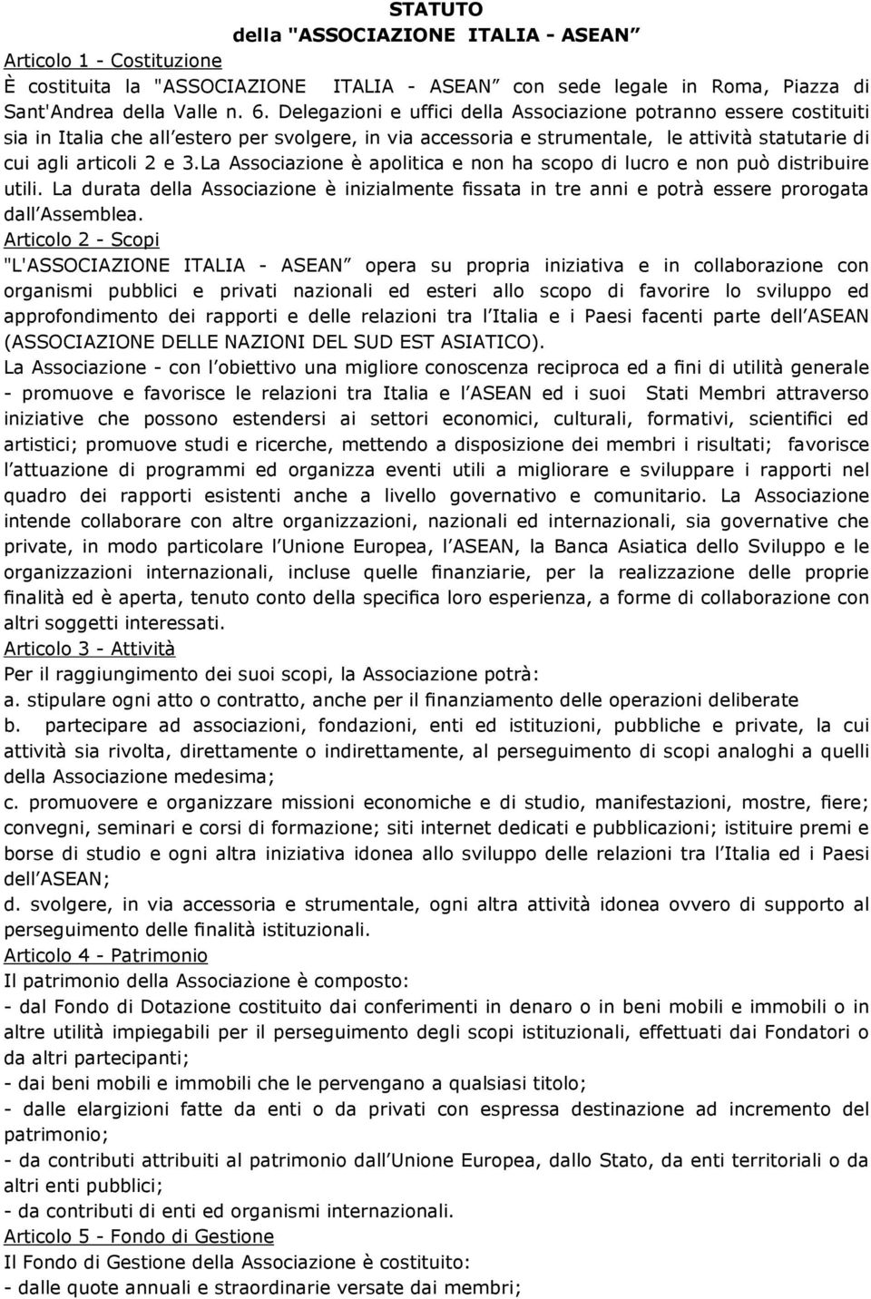 La Associazione è apolitica e non ha scopo di lucro e non può distribuire utili. La durata della Associazione è inizialmente fissata in tre anni e potrà essere prorogata dall Assemblea.