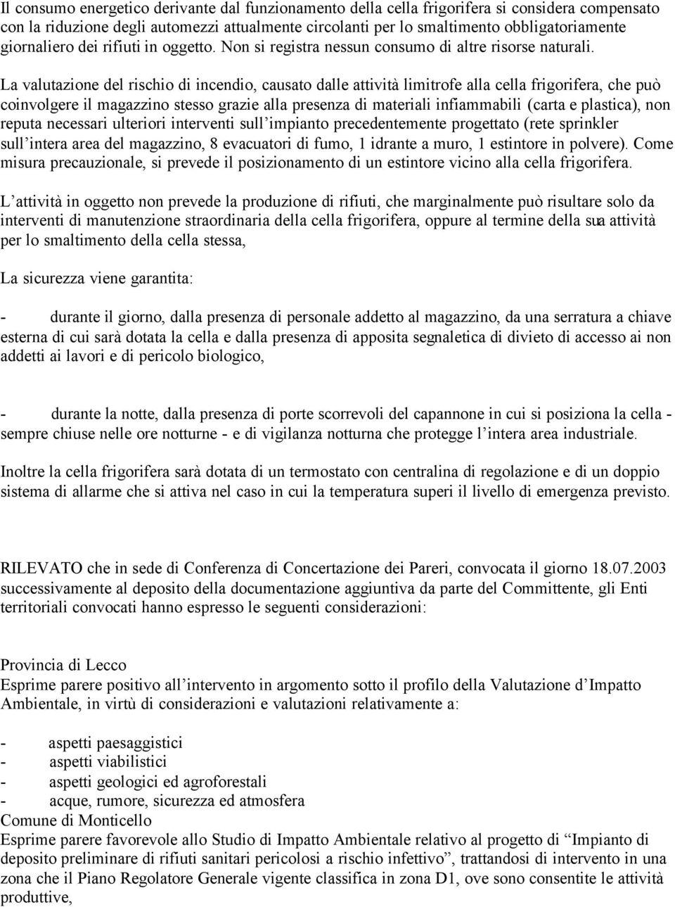 La valutazione del rischio di incendio, causato dalle attività limitrofe alla cella frigorifera, che può coinvolgere il magazzino stesso grazie alla presenza di materiali infiammabili (carta e