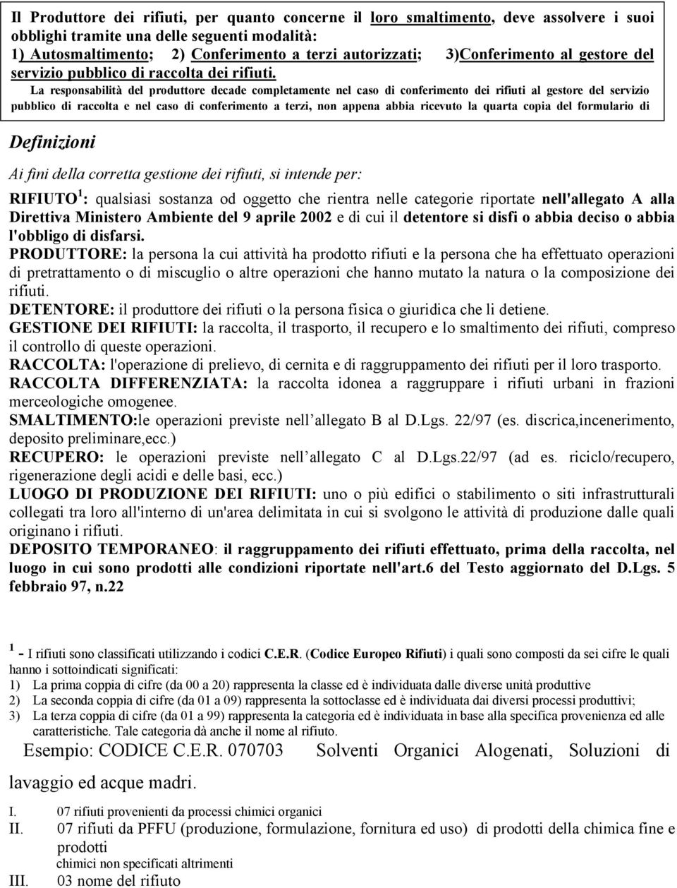 La responsabilità del produttore decade completamente nel caso di conferimento dei rifiuti al gestore del servizio pubblico di raccolta e nel caso di conferimento a terzi, non appena abbia ricevuto