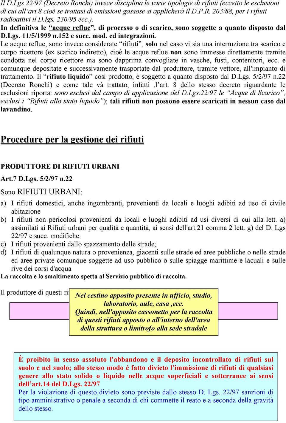 Le acque reflue, sono invece considerate rifiuti, solo nel caso vi sia una interruzione tra scarico e corpo ricettore (ex scarico indiretto), cioè le acque reflue non sono immesse direttamente