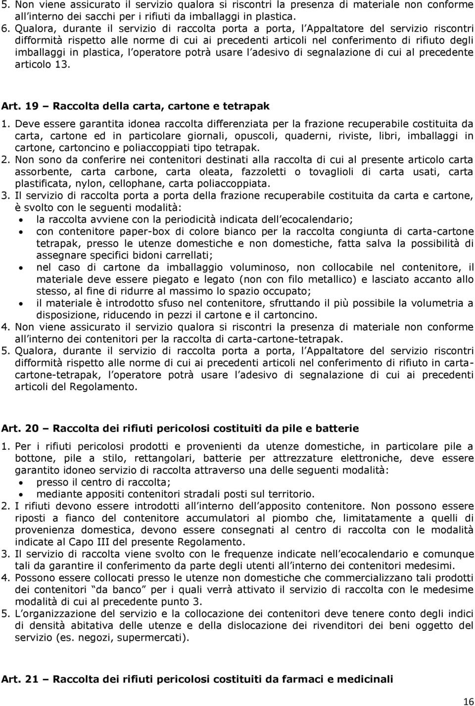 in plastica, l operatore potrà usare l adesivo di segnalazione di cui al precedente articolo 13. Art. 19 Raccolta della carta, cartone e tetrapak 1.