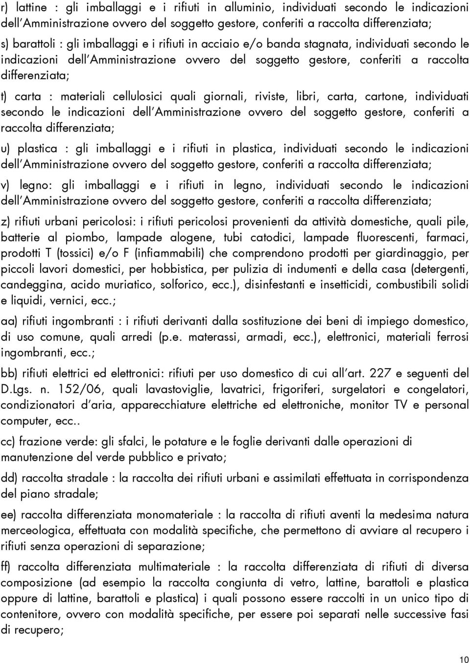 cellulosici quali giornali, riviste, libri, carta, cartone, individuati secondo le indicazioni dell Amministrazione ovvero del soggetto gestore, conferiti a raccolta differenziata; u) plastica : gli