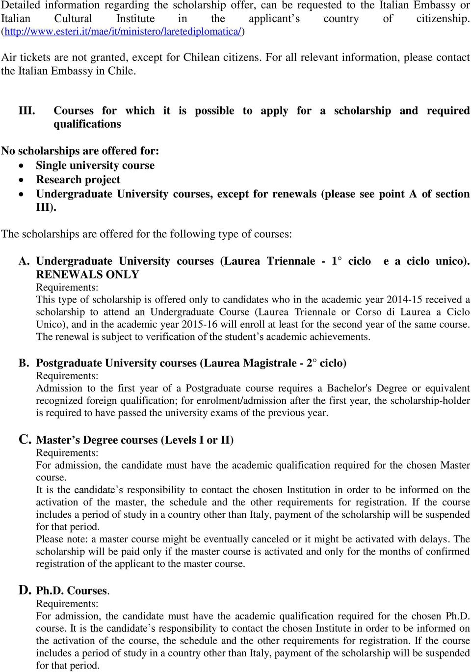 Courses for which it is possible to apply for a scholarship and required qualifications No scholarships are offered for: Single university course Research project Undergraduate University courses,