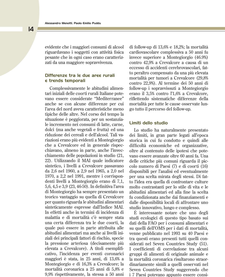 Differenze tra le due aree rurali e trends temporali Complessivamente le abitudini alimentari iniziali delle coorti rurali Italiane potevano essere considerate Mediterranee anche se con alcune