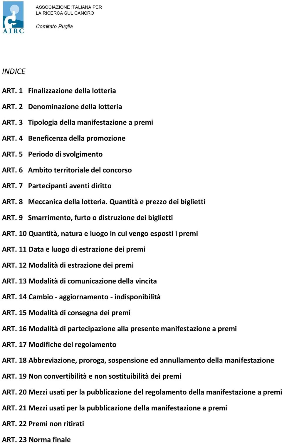 10 Quantità, natura e luogo in cui vengo esposti i premi ART. 11 Data e luogo di estrazione dei premi ART. 12 Modalità di estrazione dei premi ART. 13 Modalità di comunicazione della vincita ART.