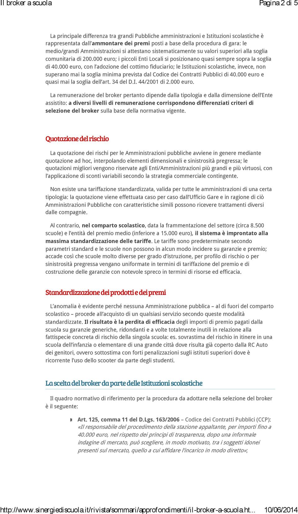 000 euro, con l adozione del cottimo fiduciario; le Istituzioni scolastiche, invece, non superano mai la soglia minima prevista dal Codice dei Contratti Pubblici di 40.