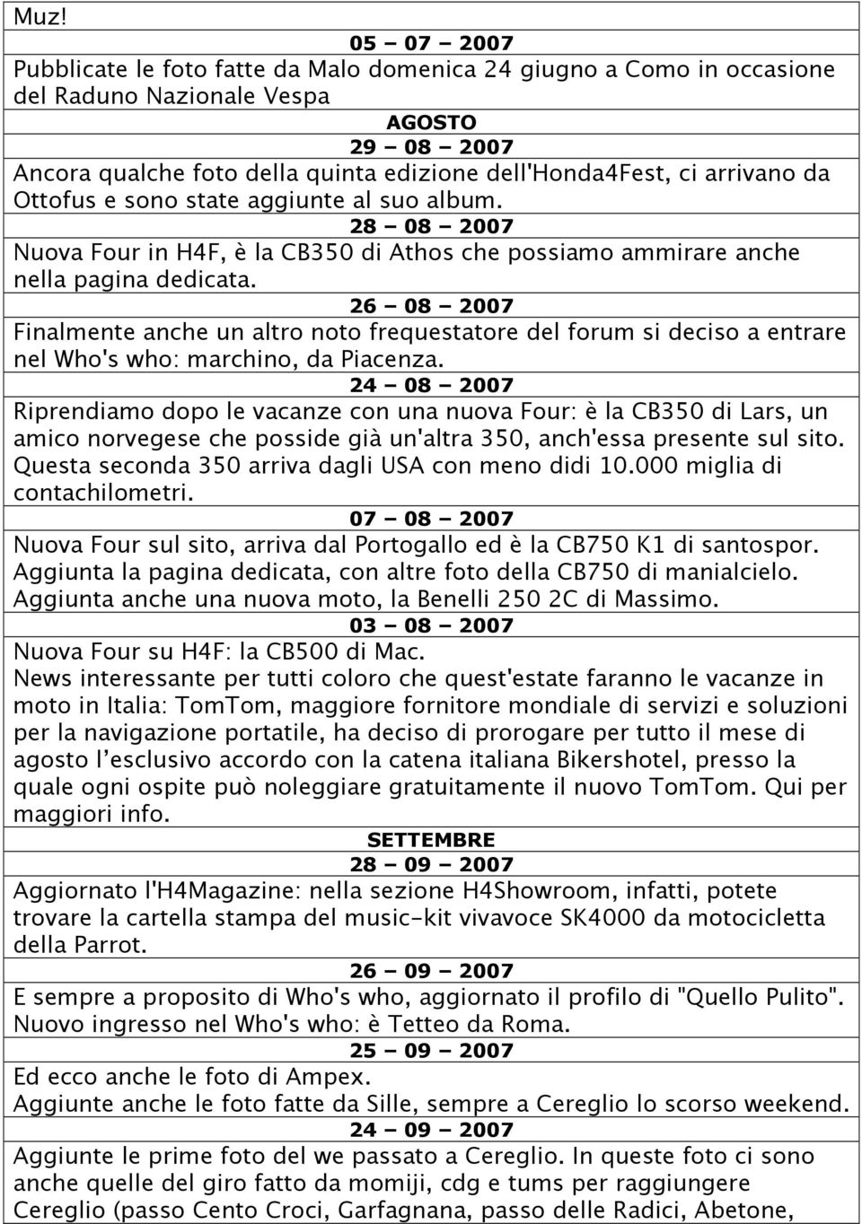 26 08 2007 Finalmente anche un altro noto frequestatore del forum si deciso a entrare nel Who's who: marchino, da Piacenza.