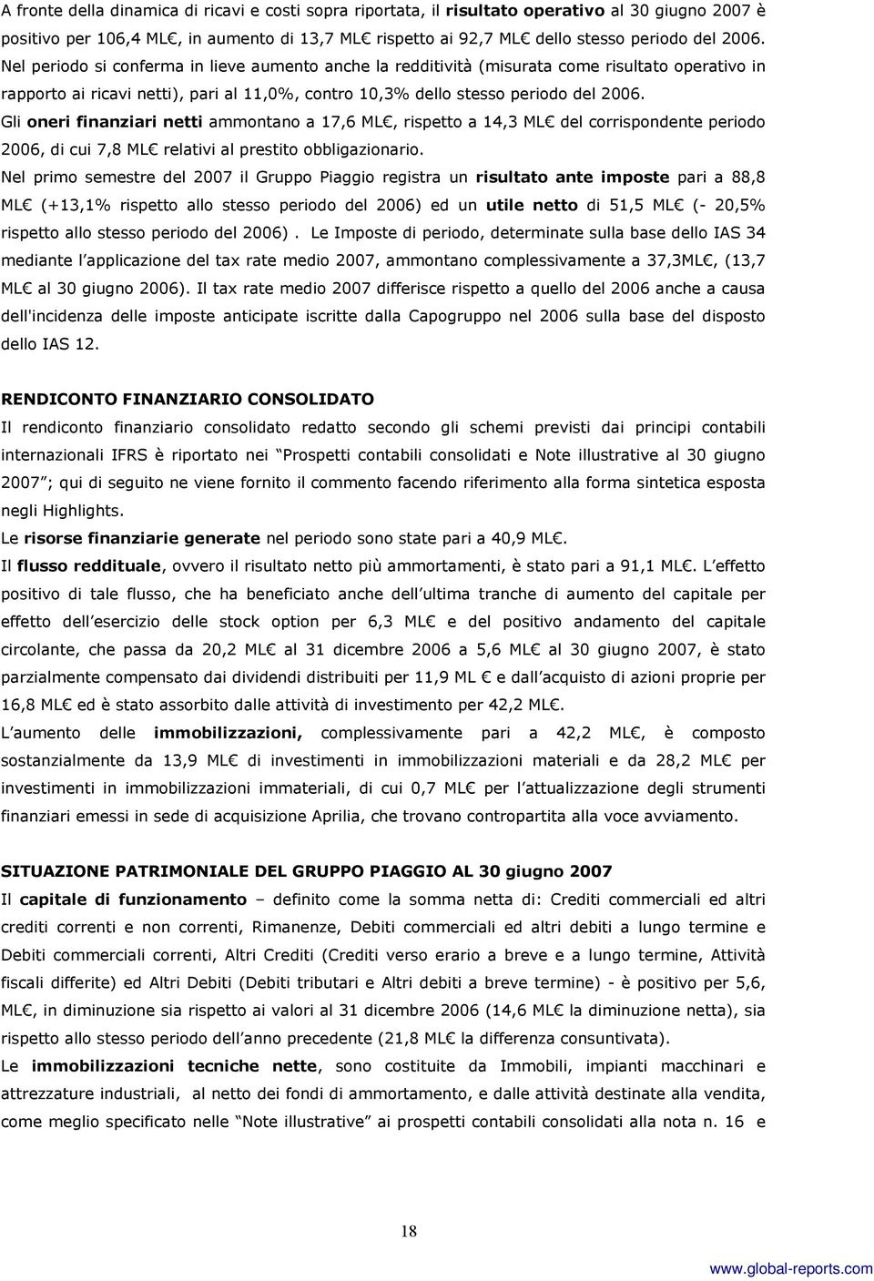 Gli oneri finanziari netti ammontano a 17,6 ML, rispetto a 14,3 ML del corrispondente periodo 2006, di cui 7,8 ML relativi al prestito obbligazionario.