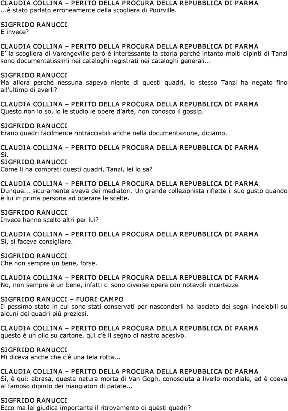 .. Ma allora perché nessuna sapeva niente di questi quadri, lo stesso Tanzi ha negato fino all ultimo di averli? Questo non lo so, io le studio le opere d arte, non conosco il gossip.