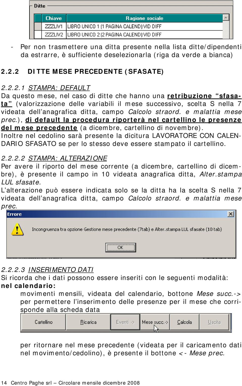 videata dell anagrafica ditta, campo Calcolo straord. e malattia mese prec.), di default la procedura riporterà nel cartellino le presenze del mese precedente (a dicembre, cartellino di novembre).