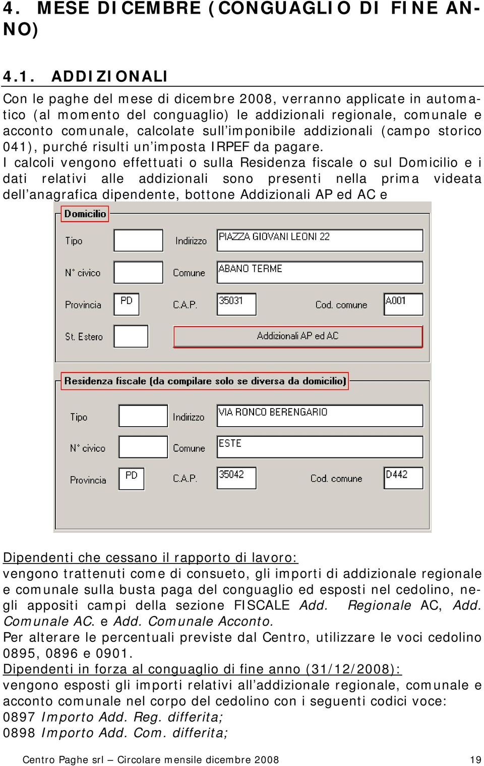 addizionali (campo storico 041), purché risulti un imposta IRPEF da pagare.