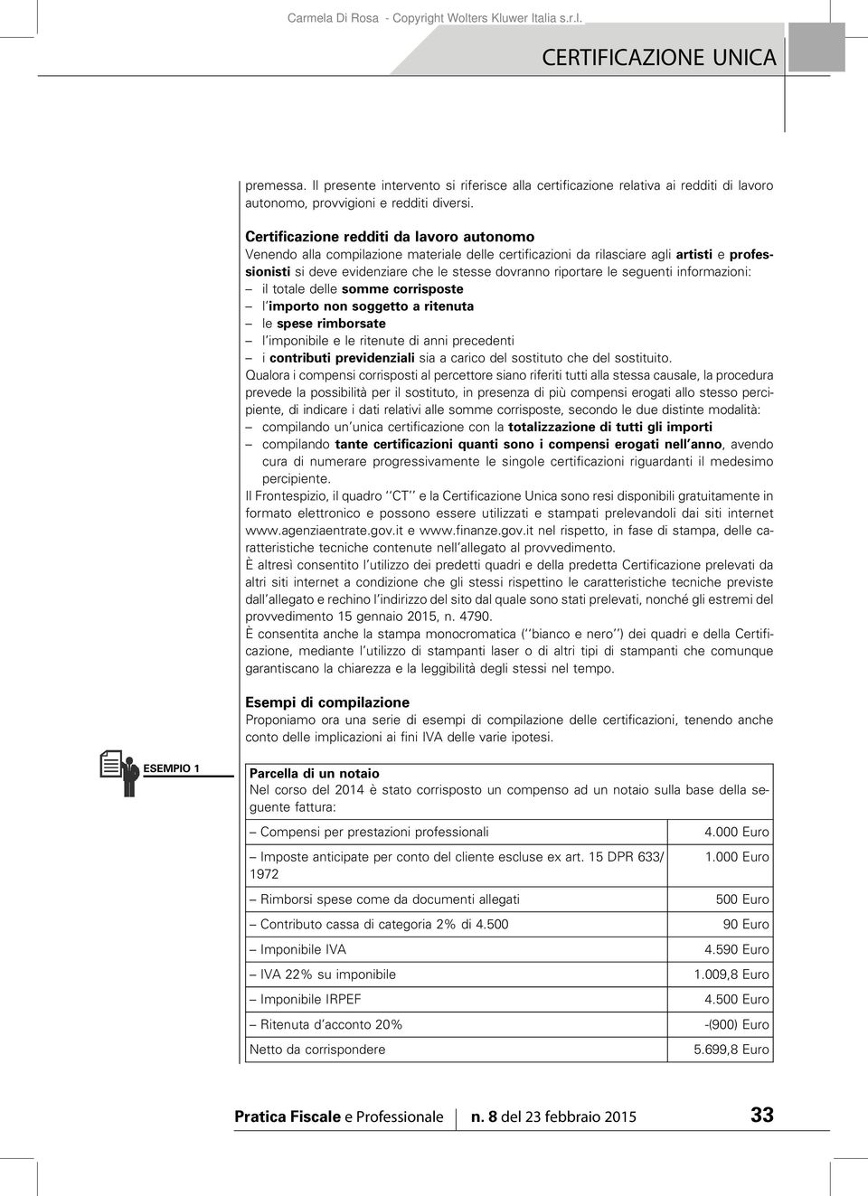 seguenti informazioni: il totale delle somme corrisposte l importo non soggetto a ritenuta le spese rimborsate l imponibile e le ritenute di anni precedenti i contributi previdenziali sia a carico