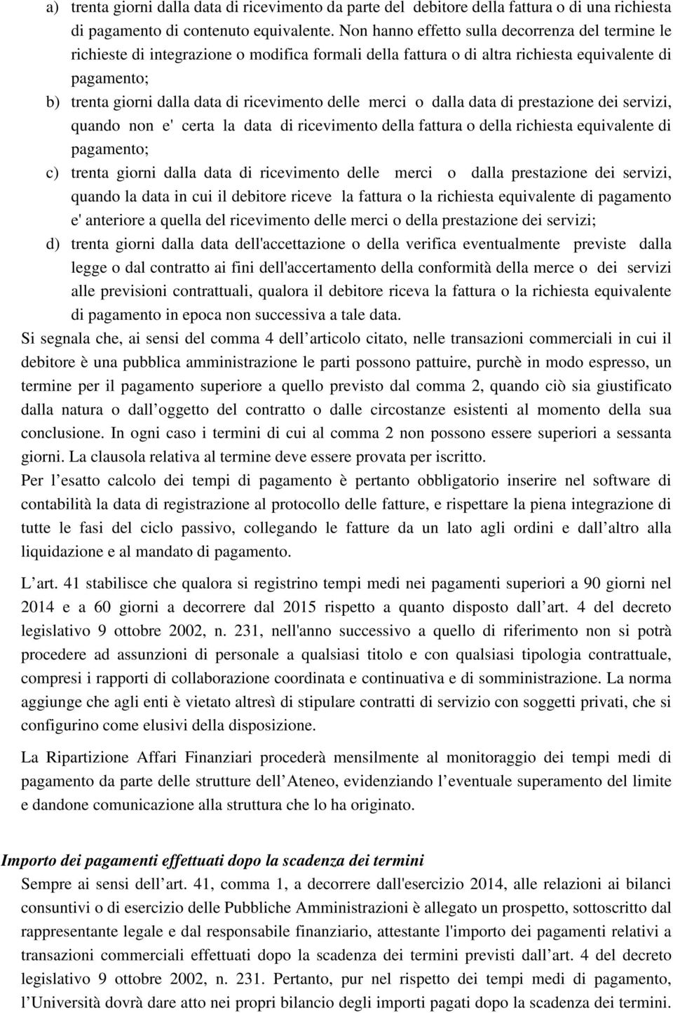 delle merci o dalla data di prestazione dei servizi, quando non e' certa la data di ricevimento della fattura o della richiesta equivalente di pagamento; c) trenta giorni dalla data di ricevimento