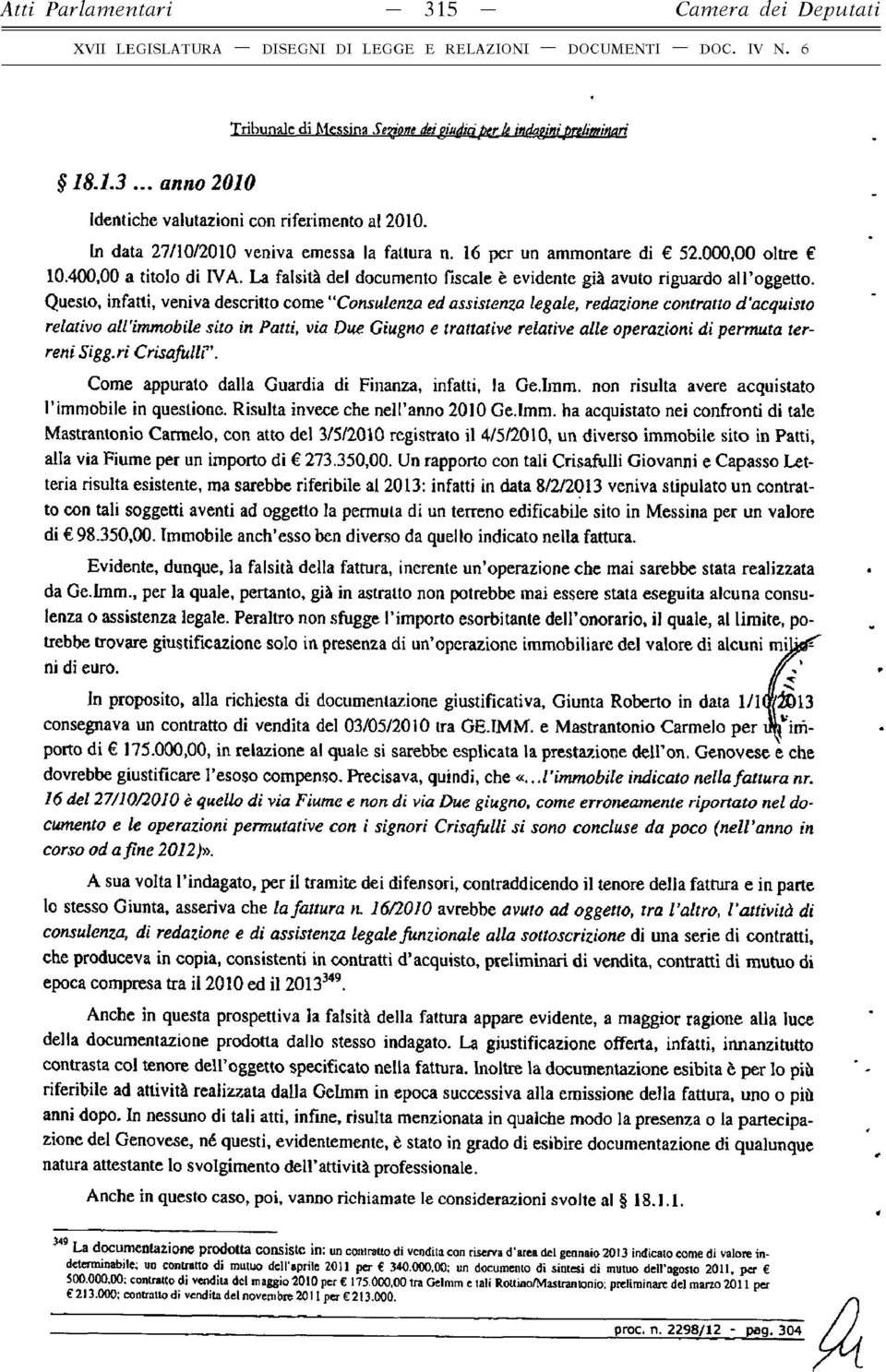 Questo, infatti, veniva descritto come Consulenza ed assistenza legale, redazione contratto d'acquisto relativo all'immobile sito in Patti, via Due Giugno e trattative relative alle operazioni di