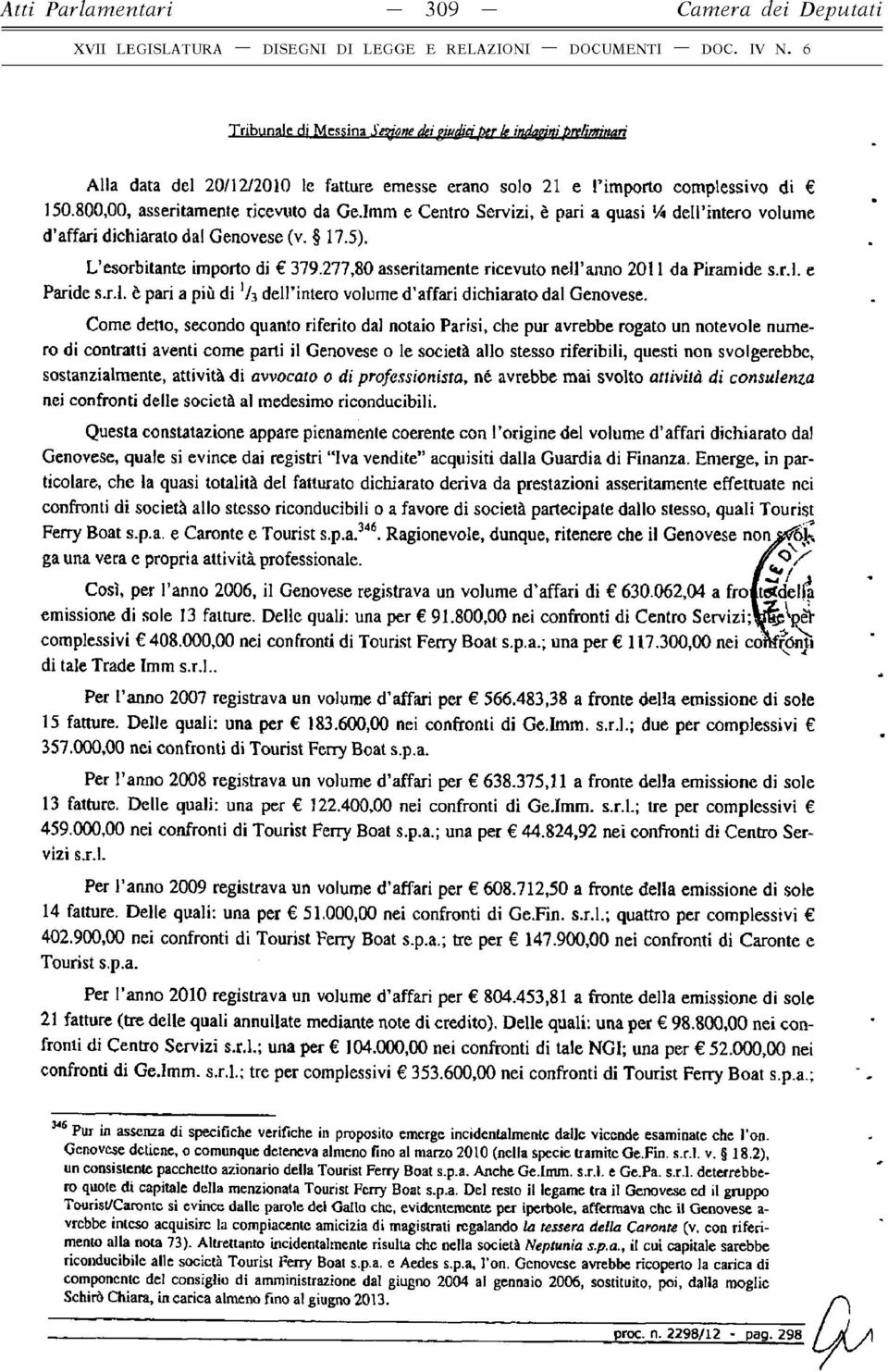 Imm e Centro Servizi, è pari a quasi Va dell intero volume d'affari dichiaralo dal Genovese (v. 17.5). L esorbitante importo di 379.277,80 asseritamente ricevuto nell anno 2011 da Piramide s.r.l e Paride s.